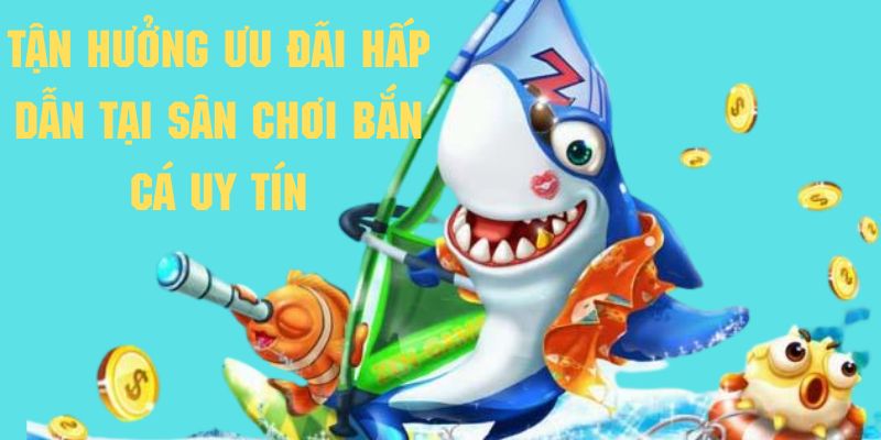 Tận hưởng các ưu đãi đặc biệt tại bắn cá 88Win