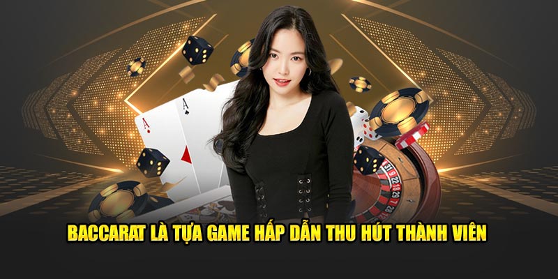 Baccarat là tựa game hấp dẫn thu hút thành viên